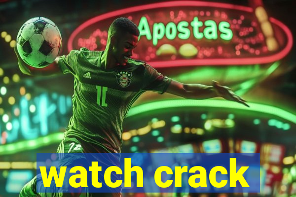 watch crack